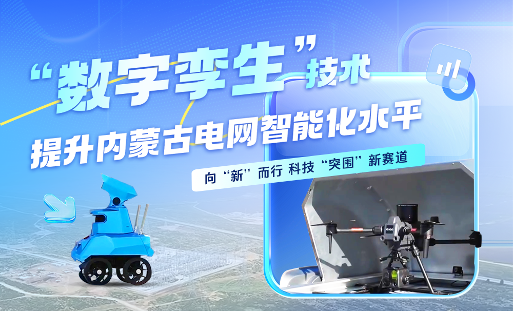 向“新”而行 科技“突围”新赛道 | “数字孪生”技术提升内蒙古电网智能化水平